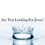 Are You Looking for Jesus?