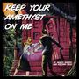 Keep Your Amethyst On Me (feat. Kiksim Crux) [Explicit]