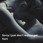 Sorry I Just Don't Wanna Get Hurt (Explicit)