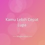 Kamu Lebih Cepat Lupa