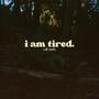 i am tired.