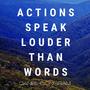 Actions Speak Louder Than Words