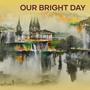 Our Bright Day