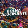 Bolha Alucinante (Explicit)