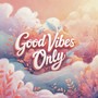 Good Vibes Only