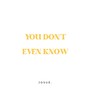 You Don't Even Know (Explicit)