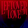 Leftover Love (Explicit)