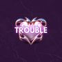 Trouble