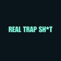 Real Trap Sh*t