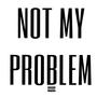 Not My Problem (Explicit)