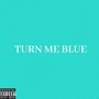 Turn Me Blue (Explicit)