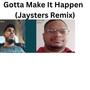 Gotta Make It (Jayster's Remix)