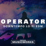 Operator: Downtempo Lo-fi EDM