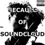 Because of Soundcloud (Explicit)