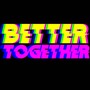 Better Together