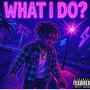 WHAT I DO? (Explicit)