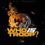 Who Is Troop (Explicit)