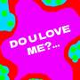 Do U Love me?!