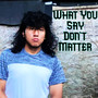 What You Say Don't Matter