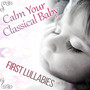 Calm Your Classical Baby: First Lullabies for Easy, All Night Deep Sleep, Sweet Dreams