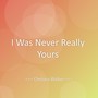 I Was Never Really Yours