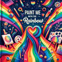 paint me with the rainbow