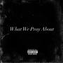 What We Pray About (Explicit)
