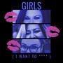 GIRLS (I WANT TO ****) [Explicit]