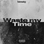 Waste My Time (Explicit)