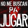 No me buscan pa jugar (Explicit)