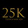 25K (Trench Baby Kry)