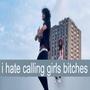 i hate calling girls ******* (Explicit)