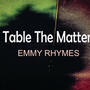 TABLE THE MATTER (Spokenword)