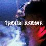 TROUBLESOME (Explicit)