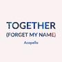 Together (Forget My Name) [A Capella Version]