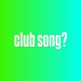 club song? (Explicit)