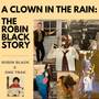 A Clown in the Rain: The Robin Black Story (Explicit)