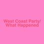 West Coast Party/What Happened (Explicit)