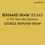 Bernard Shaw Speaks (A 1937 Short Wave Broadcast)