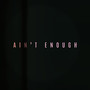 Ain't Enough (Explicit)