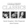 Greatest Classics: Sara Vaughan, Ella Fitzgerald, Jane Froman