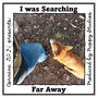 I was Searching Far Away