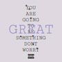 YOU ARE GOING TO BE SOMETHING DONT WORRY (Explicit)