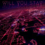 WILL YOU STAY (Explicit)