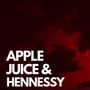 Apple Juice & Hennessy