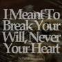 I Meant to Break Your Will, Never Your Heart