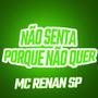 Não Senta Porque Não Quer (feat. Mc Renan SP)