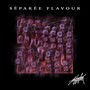 Séparée-Flavour