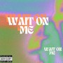 Wait on Me (Explicit)