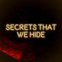 Secrets That We Hide